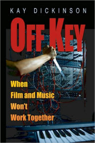 Title: Off Key: When Film and Music Won't Work Together, Author: Kay Dickinson