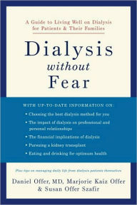Title: Dialysis without Fear: A Guide to Living Well on Dialysis for Patients and Their Families, Author: Daniel Offer