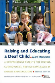 Title: Raising and Educating a Deaf Child: A Comprehensive Guide to the Choices, Controversies, and Decisions Faced by Parents and Educators, Author: Marc Marschark