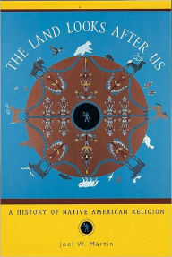 Title: The Land Looks After Us: A History of Native American Religion, Author: Joel W. Martin
