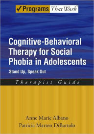 Title: Cognitive-Behavioral Therapy for Social Phobia in Adolescents: Stand Up, Speak Out, Author: Anne Marie Albano