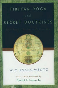 Title: Tibetan Yoga and Secret Doctrines: Or Seven Books of Wisdom of the Great Path, According to the Late Lama Kazi Dawa-Samdup's English Rendering, Author: W. Y. Evans-Wentz