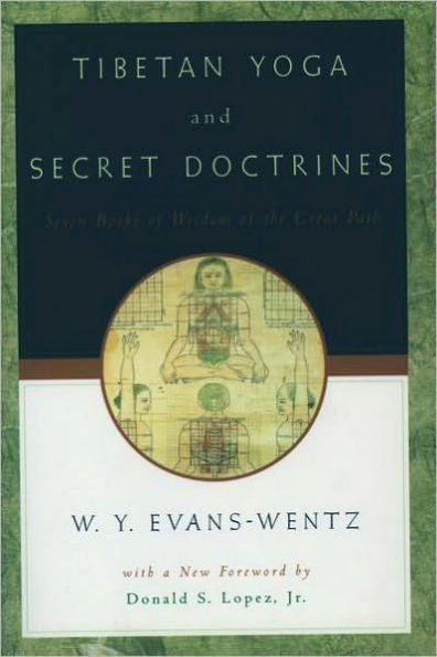 Tibetan Yoga and Secret Doctrines: Or Seven Books of Wisdom of the Great Path, According to the Late L?ma Kazi Dawa-Samdup's English Rendering