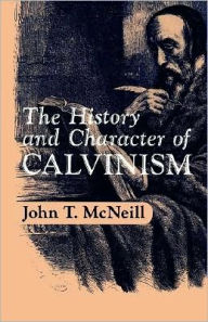 Title: The History and Character of Calvinism, Author: J.T. McNeill