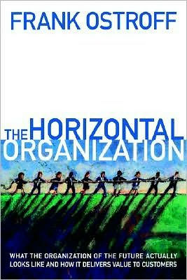 The Horizontal Organization: What the Organization of the Future Actually Looks Like and How It Delivers Value to Customers