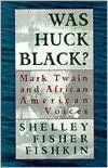 Title: Was Huck Black?: Mark Twain and African-American Voices, Author: Shelley Fisher Fishkin