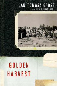 Title: Golden Harvest: Events at the Periphery of the Holocaust, Author: Jan Tomasz Gross