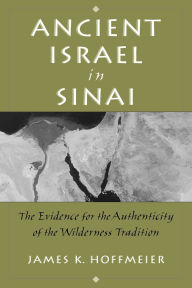 Title: Ancient Israel in Sinai: The Evidence for the Authenticity of the Wilderness Tradition, Author: James Hoffmeier