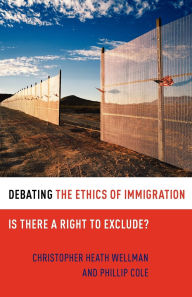 Title: Debating the Ethics of Immigration: Is There a Right to Exclude?, Author: Christopher Heath Wellman