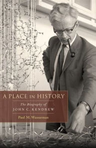Title: A Place in History: The Biography of John C. Kendrew, Author: Paul M. Wassarman