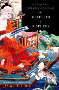 Title: The Dispeller of Disputes: Nagarjuna's Vigrahavyavartani, Author: Jan Westerhoff