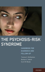 Title: The Psychosis-Risk Syndrome: Handbook for Diagnosis and Follow-Up / Edition 1, Author: Thomas McGlashan