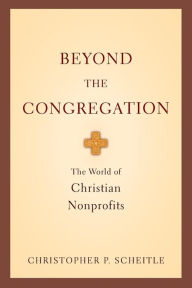 Title: Beyond the Congregation: The World of Christian Nonprofits, Author: Christopher P. Scheitle