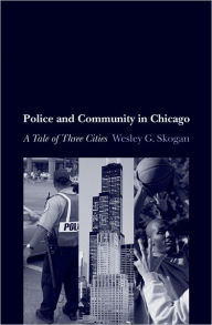 Title: Police and Community in Chicago: A Tale of Three Cities, Author: Wesley G. Skogan