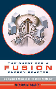 Title: The Quest for a Fusion Energy Reactor: An Insider's Account of the INTOR Workshop, Author: Weston Stacey