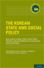 The Korean State and Social Policy: How South Korea Lifted Itself from Poverty and Dictatorship to Affluence and Democracy