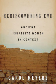 Title: Rediscovering Eve: Ancient Israelite Women in Context, Author: Carol Meyers