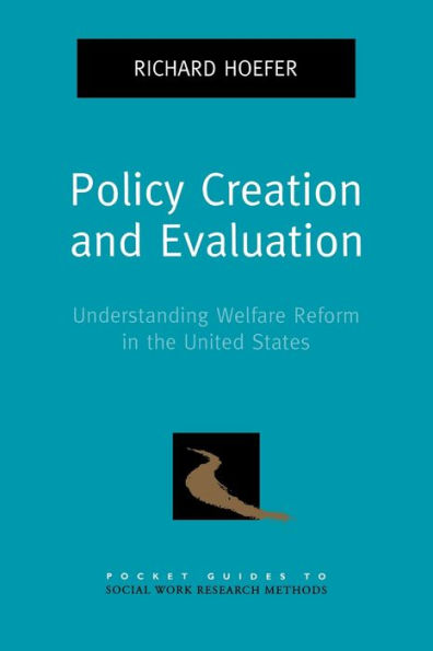 Policy Creation and Evaluation: Understanding Welfare Reform in the United States