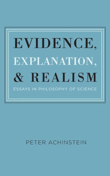 Evidence, Explanation, and Realism: Essays in Philosophy of Science