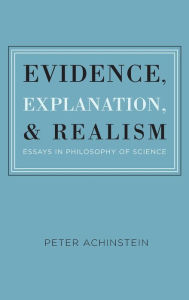 Title: Evidence, Explanation, and Realism: Essays in Philosophy of Science, Author: Peter Achinstein