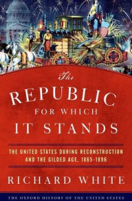 Ipad electronic book download The Republic for Which It Stands: The United States during Reconstruction and the Gilded Age, 1865-1896 CHM by Richard White