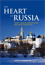 Title: The Heart of Russia: Trinity-Sergius, Monasticism, and Society after 1825, Author: Scott Mark Kenworthy