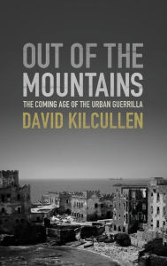 Title: Out of the Mountains: The Coming Age of the Urban Guerrilla, Author: David Kilcullen