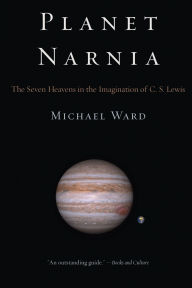 Title: Planet Narnia: The Seven Heavens in the Imagination of C. S. Lewis, Author: Michael Ward