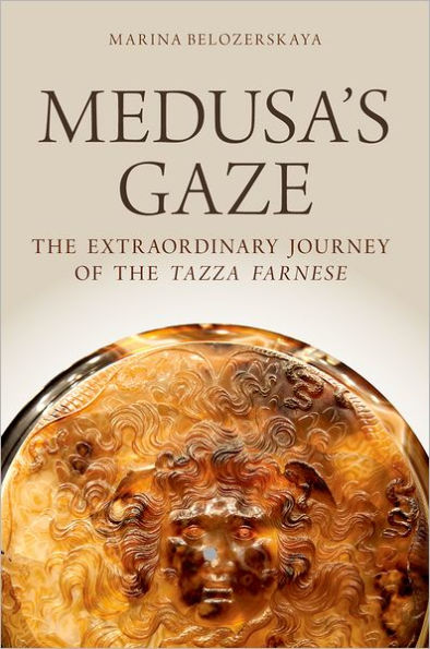 Medusa's Gaze: the Extraordinary Journey of Tazza Farnese