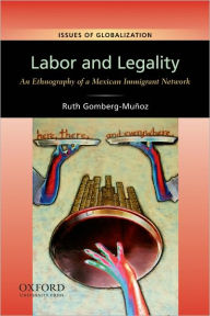 Title: Labor and Legality: An Ethnography of a Mexican Immigrant Network / Edition 1, Author: Ruth Gomberg-Muñoz