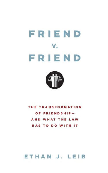 Friend v. Friend: the Transformation of Friendship--and What Law Has to Do with It