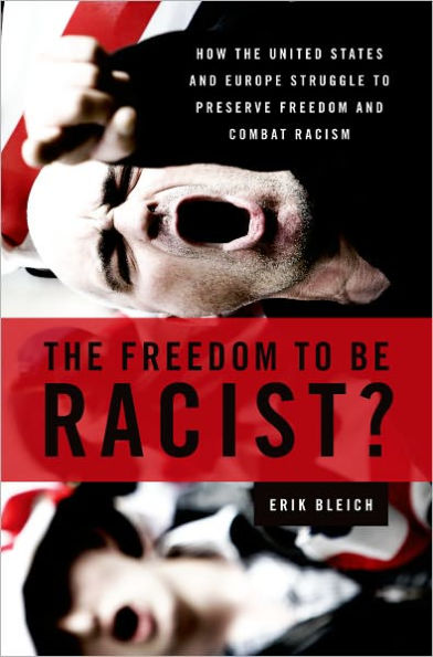 The Freedom to Be Racist?: How the United States and Europe Struggle to Preserve Freedom and Combat Racism