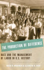 The Production of Difference: Race and the Management of Labor in U.S. History