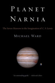 Title: Planet Narnia: The Seven Heavens in the Imagination of C. S. Lewis, Author: Michael Ward