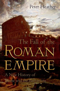 Title: The Fall of the Roman Empire: A New History of Rome and the Barbarians, Author: Peter Heather