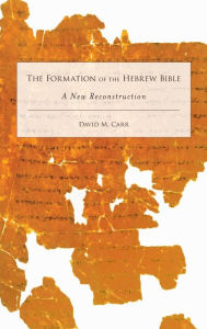 Title: The Formation of the Hebrew Bible: A New Reconstruction, Author: David M. Carr