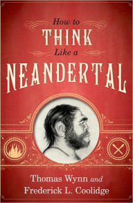 Title: How To Think Like a Neandertal, Author: Thomas Wynn