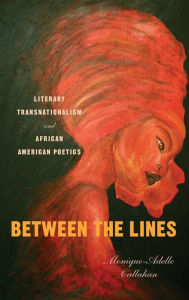 Title: Between the Lines: Literary Transnationalism and African American Poetics, Author: Monique-Adelle Callahan