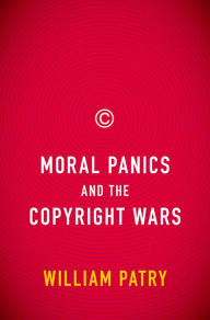 Title: Moral Panics and the Copyright Wars, Author: William Patry