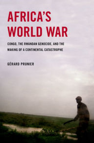 Title: Africa's World War: Congo, the Rwandan Genocide, and the Making of a Continental Catastrophe, Author: Gerard Prunier