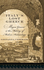 Title: Italy's Lost Greece: Magna Graecia and the Making of Modern Archaeology, Author: Giovanna Ceserani