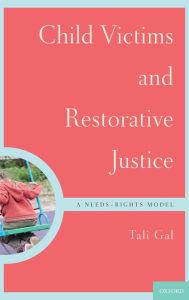 Title: Child Victims and Restorative Justice: A Needs-Rights Model, Author: Tali Gal