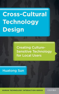 Title: Cross-Cultural Technology Design: Creating Culture-Sensitive Technology for Local Users, Author: Huatong Sun
