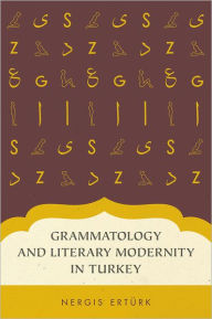 Title: Grammatology and Literary Modernity in Turkey, Author: Nergis Erturk