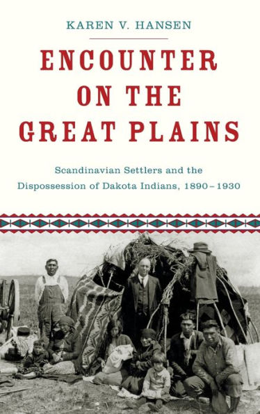 Encounter on the Great Plains: Scandinavian Settlers and the Dispossession of Dakota Indians, 1890-1930