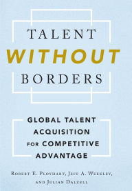 Title: Talent Without Borders: Global Talent Acquisition for Competitive Advantage, Author: Robert E. Ployhart