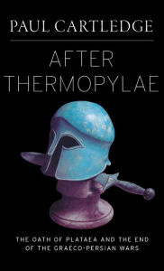 Title: After Thermopylae: The Oath of Plataea and the End of the Graeco-Persian Wars, Author: Paul Cartledge