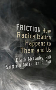 Title: Friction: How Radicalization Happens to Them and Us, Author: Clark McCauley