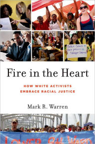 Title: Fire in the Heart: How White Activists Embrace Racial Justice, Author: Mark R. Warren