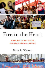 Title: Fire in the Heart: How White Activists Embrace Racial Justice, Author: Mark R. Warren